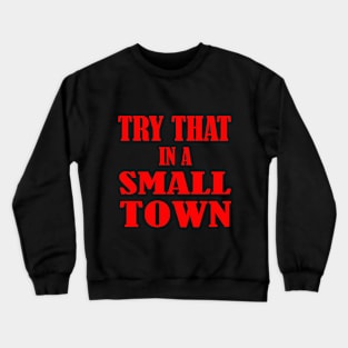 TRY THAT IN A SMALL TOWN Crewneck Sweatshirt